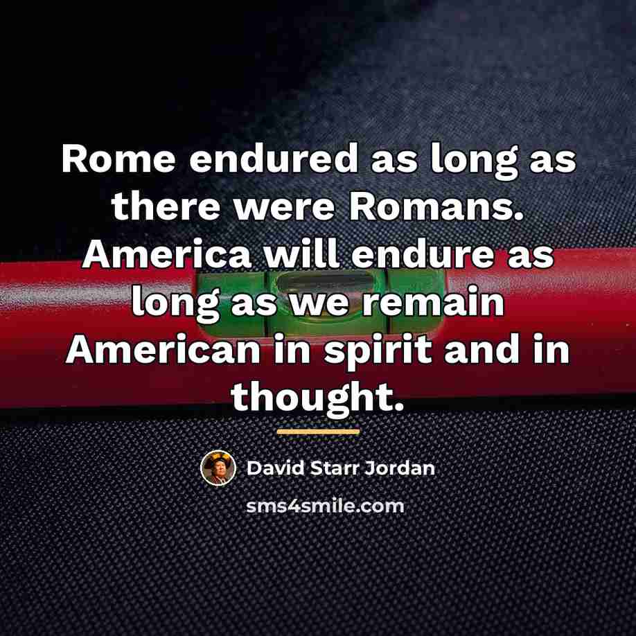 “Rome endured as long as there were Romans. America will…” quote by David Starr Jordan