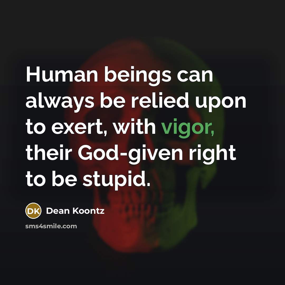 “Human beings can always be relied upon to exert, with…” quote by Dean Koontz