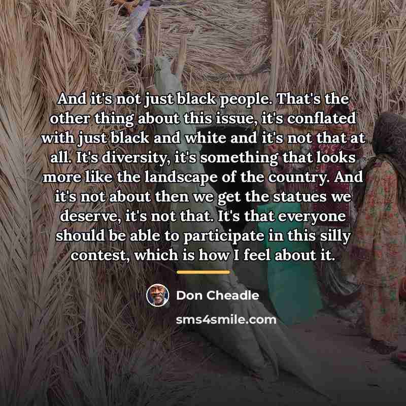“And it's not just black people. That's the other thing…” quote by Don Cheadle