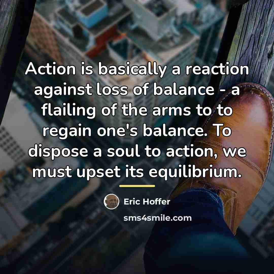 “Action is basically a reaction against loss of balance -…” quote by Eric Hoffer