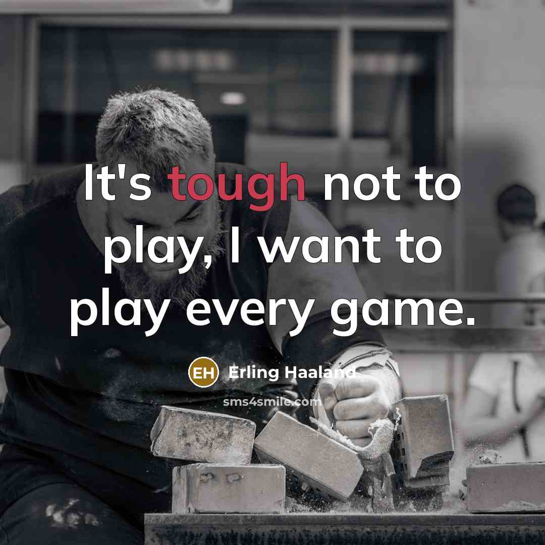 “It's tough not to play, I want to play every…” quote by Erling Haaland