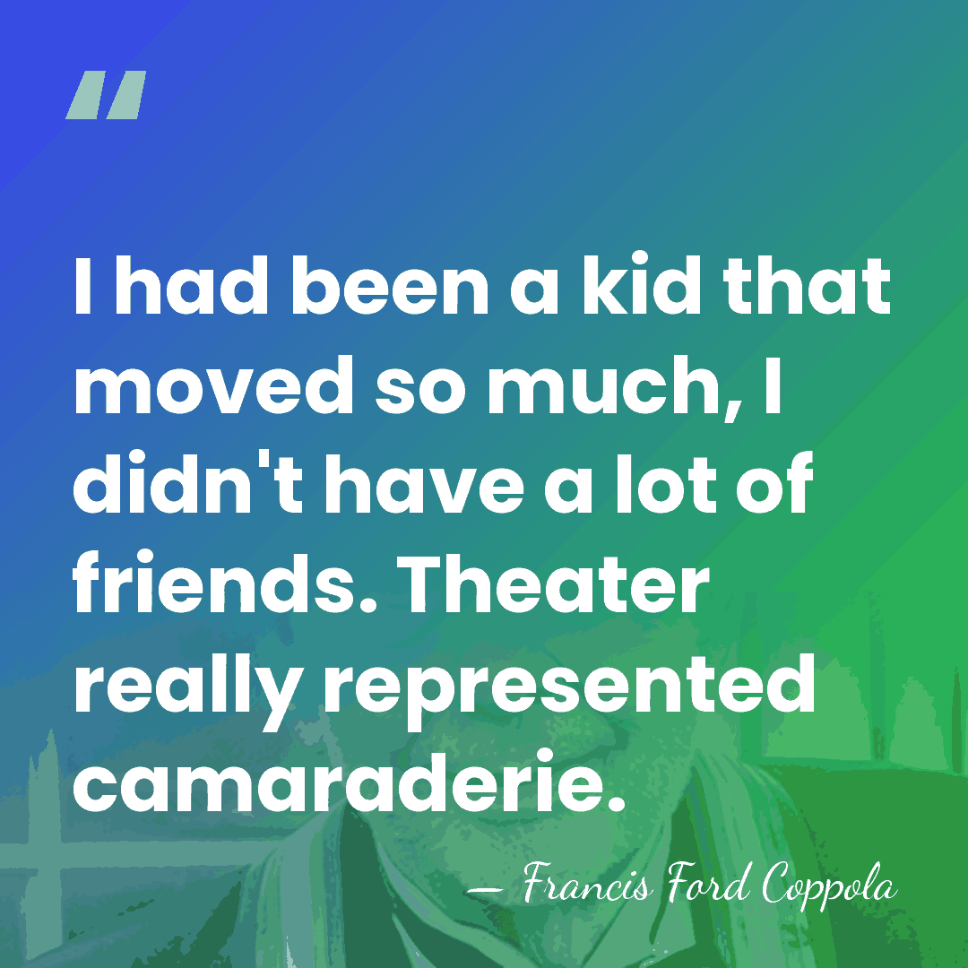 I had been a kid that moved so much, I didn't have&hellip; - Francis Ford Coppola