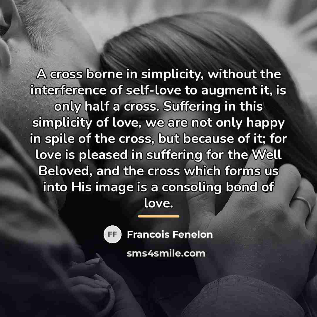 “A cross borne in simplicity, without the interference of self-love…” quote by Francois Fenelon