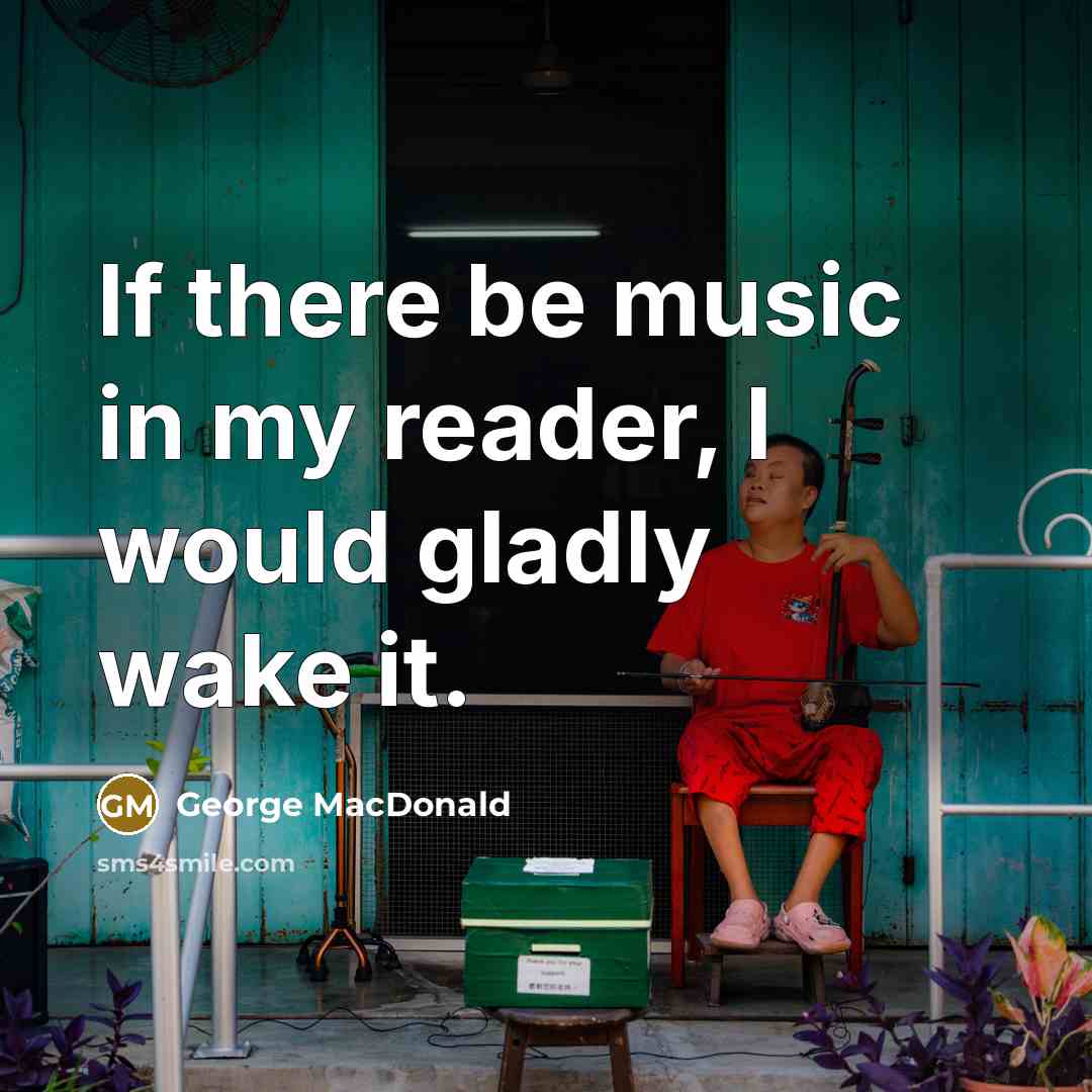 “If there be music in my reader, I would gladly…” quote by George MacDonald