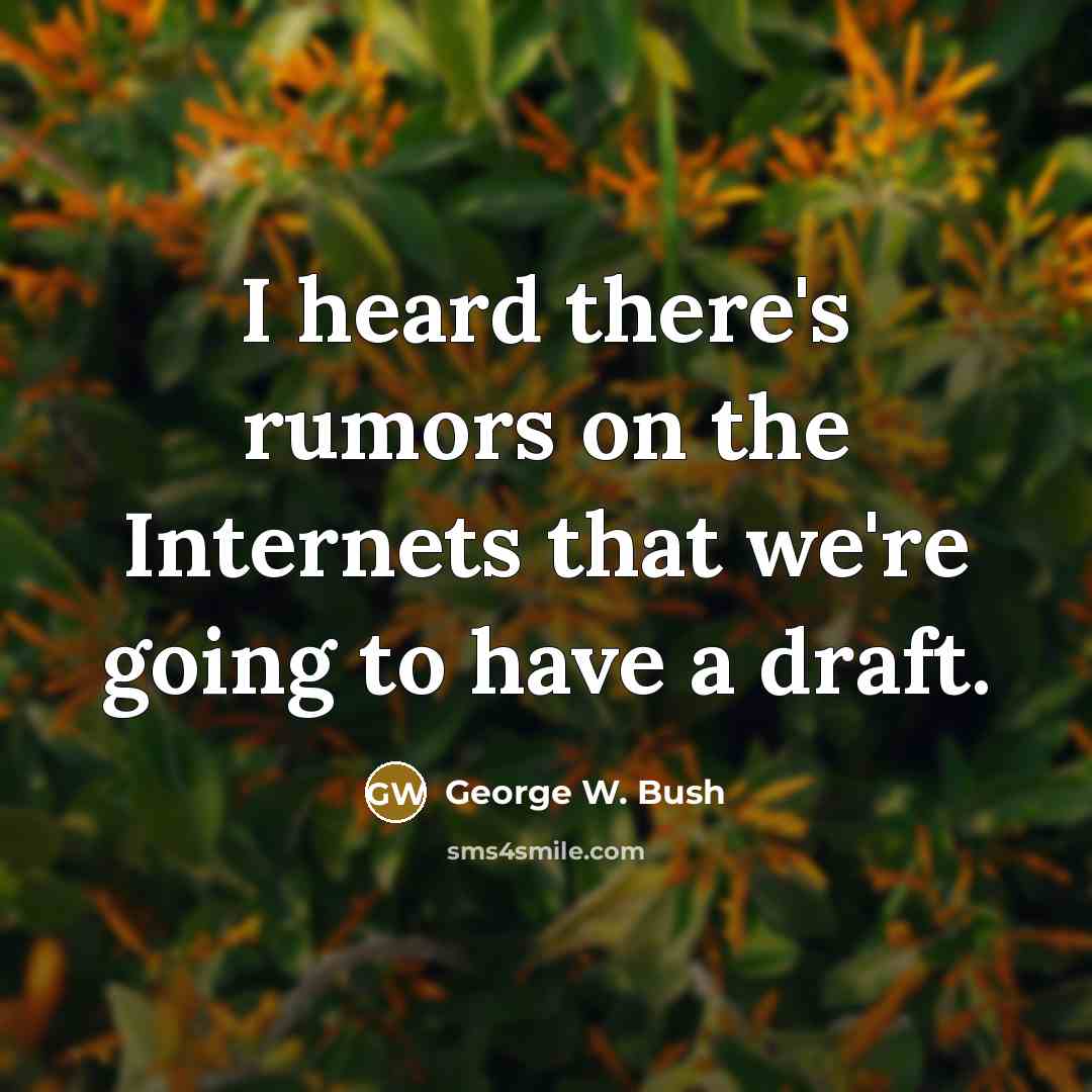 “I heard there's rumors on the Internets that we're going…” quote by George W. Bush