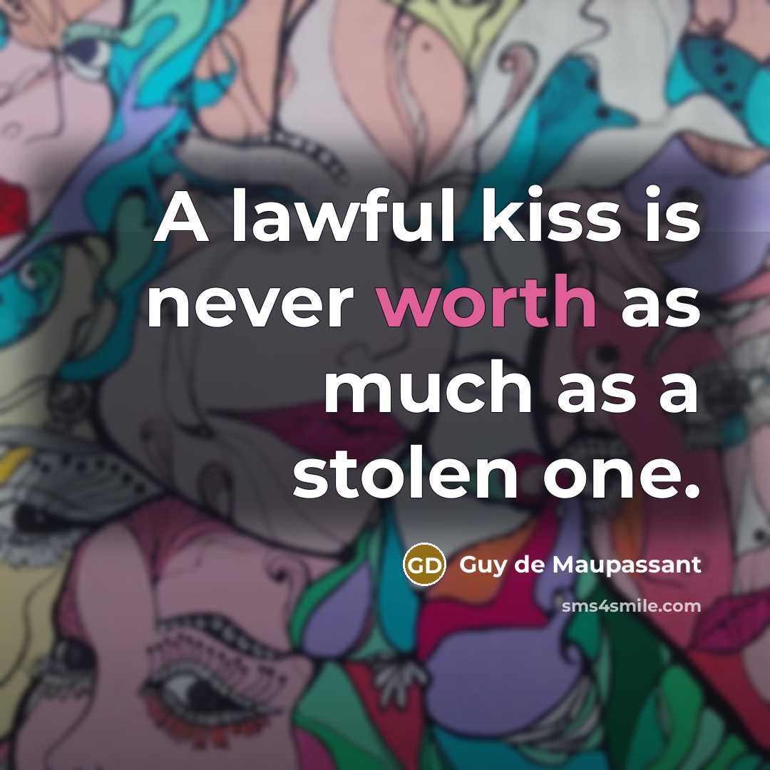 “A lawful kiss is never worth as much as a stolen one.” quote by Guy de Maupassant