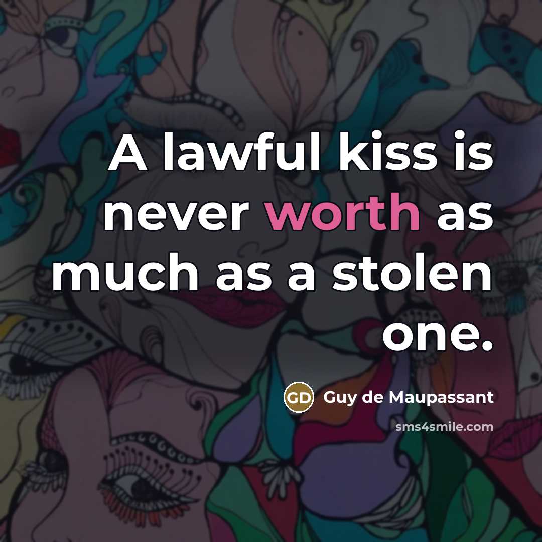 “A lawful kiss is never worth as much as a…” quote by Guy de Maupassant
