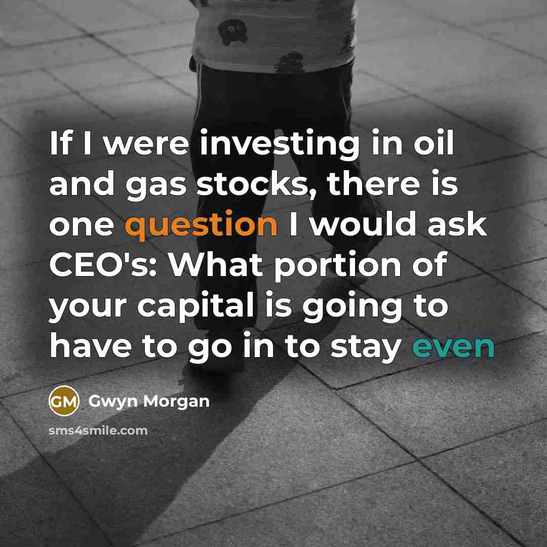 “If I were investing in oil and gas stocks, there…” quote by Gwyn Morgan