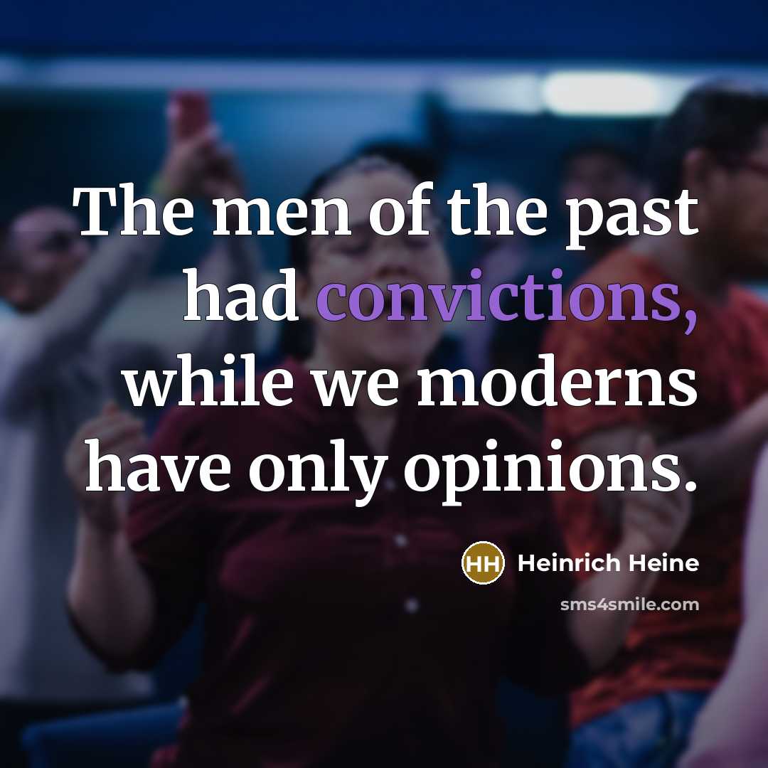“The men of the past had convictions, while we moderns…” quote by Heinrich Heine