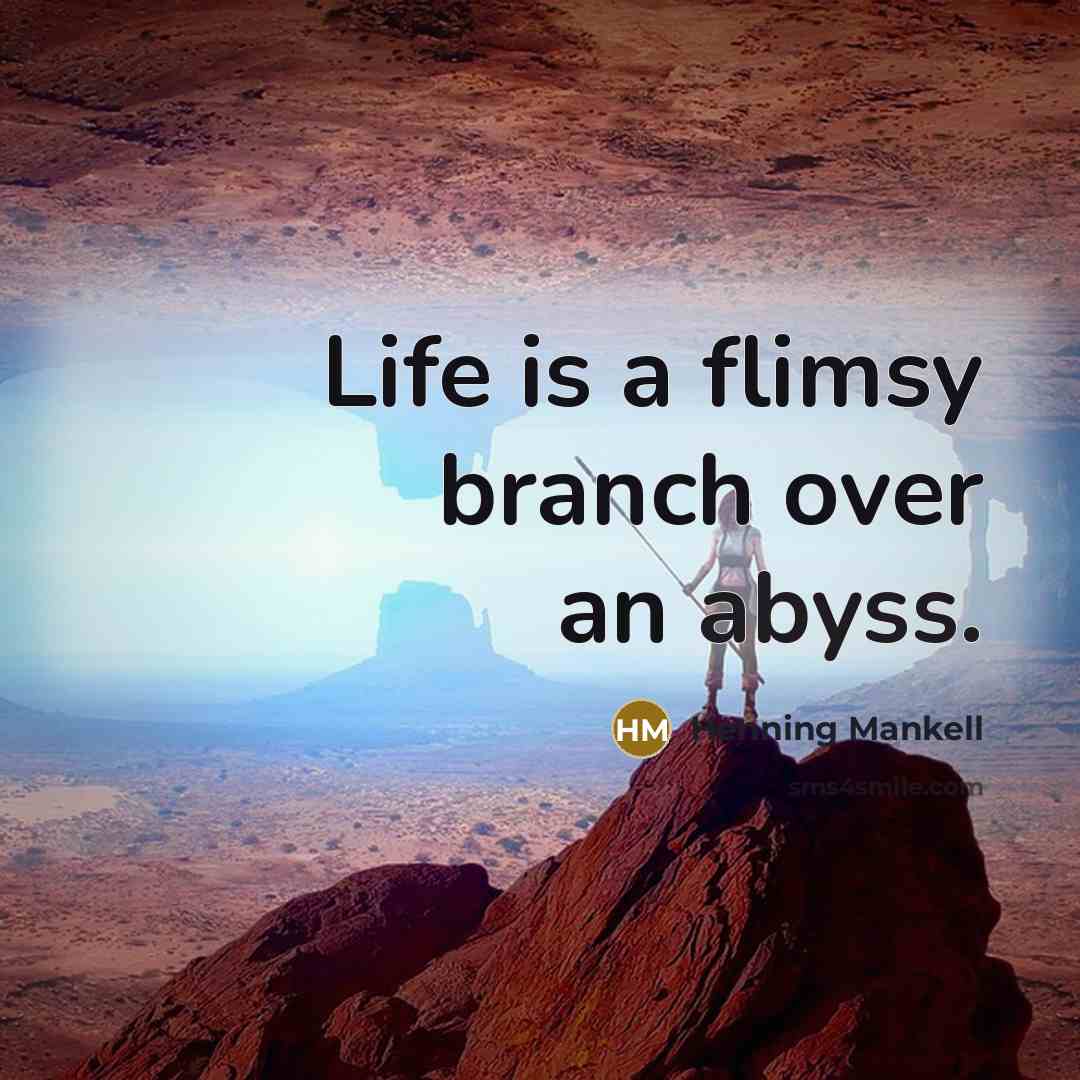 “Life is a flimsy branch over an abyss.…” quote by Henning Mankell