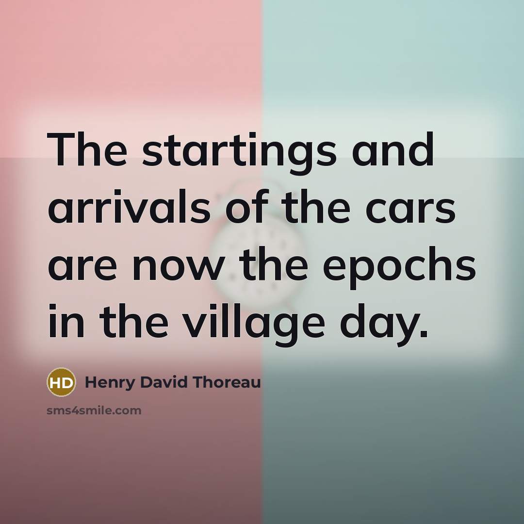 “The startings and arrivals of the cars are now the…” quote by Henry David Thoreau