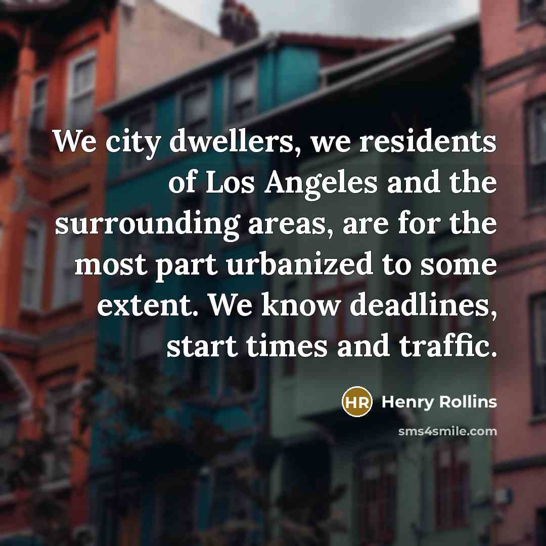 “We city dwellers, we residents of Los Angeles and the…” quote by Henry Rollins