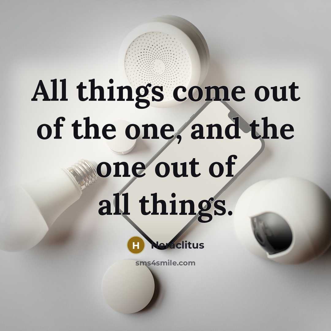 “All things come out of the one, and the one…” quote by Heraclitus