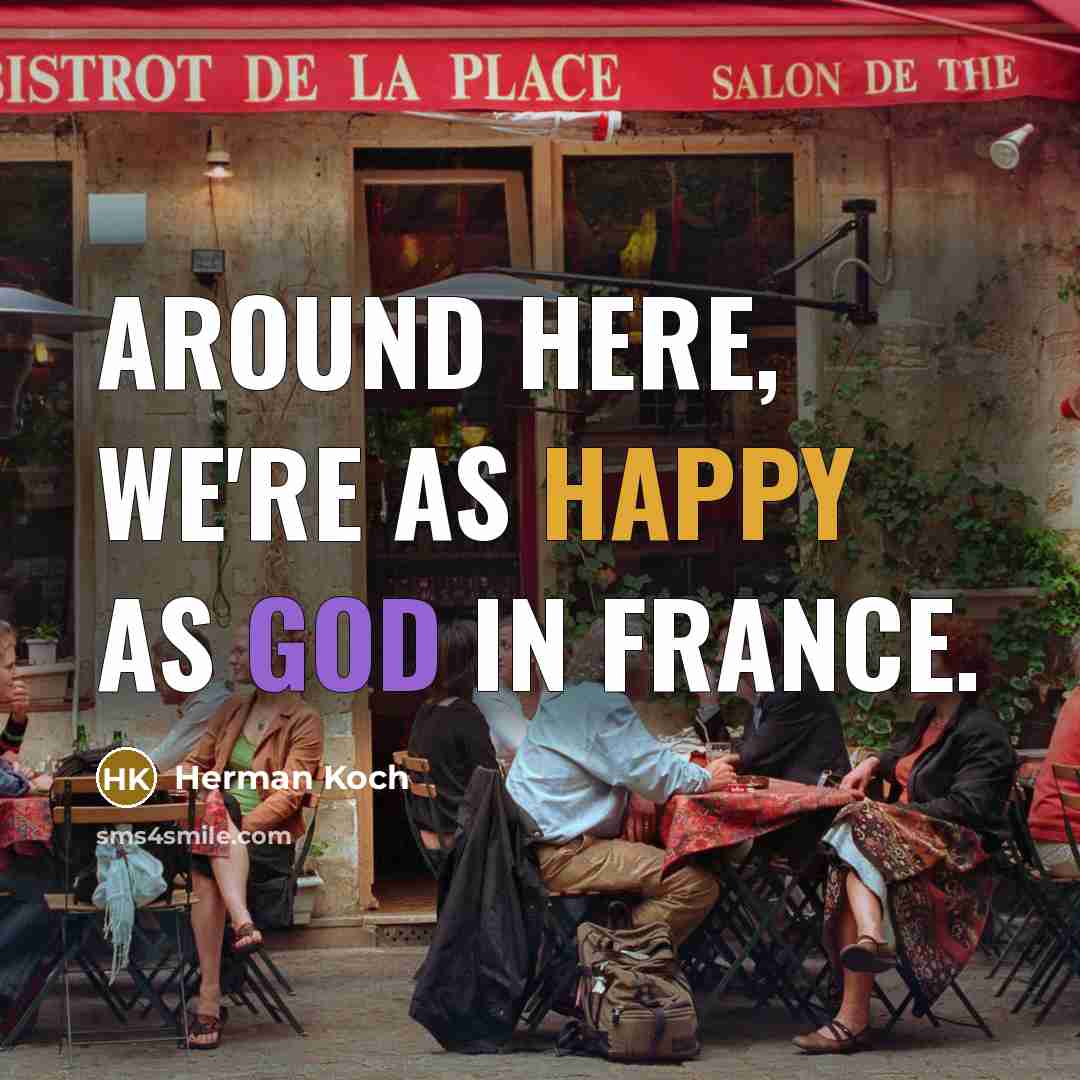 “Around here, we're as happy as God in France.…” quote by Herman Koch