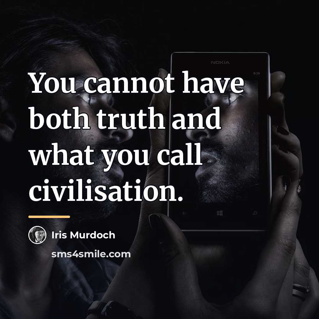 “You cannot have both truth and what you call civilisation.…” quote by Iris Murdoch