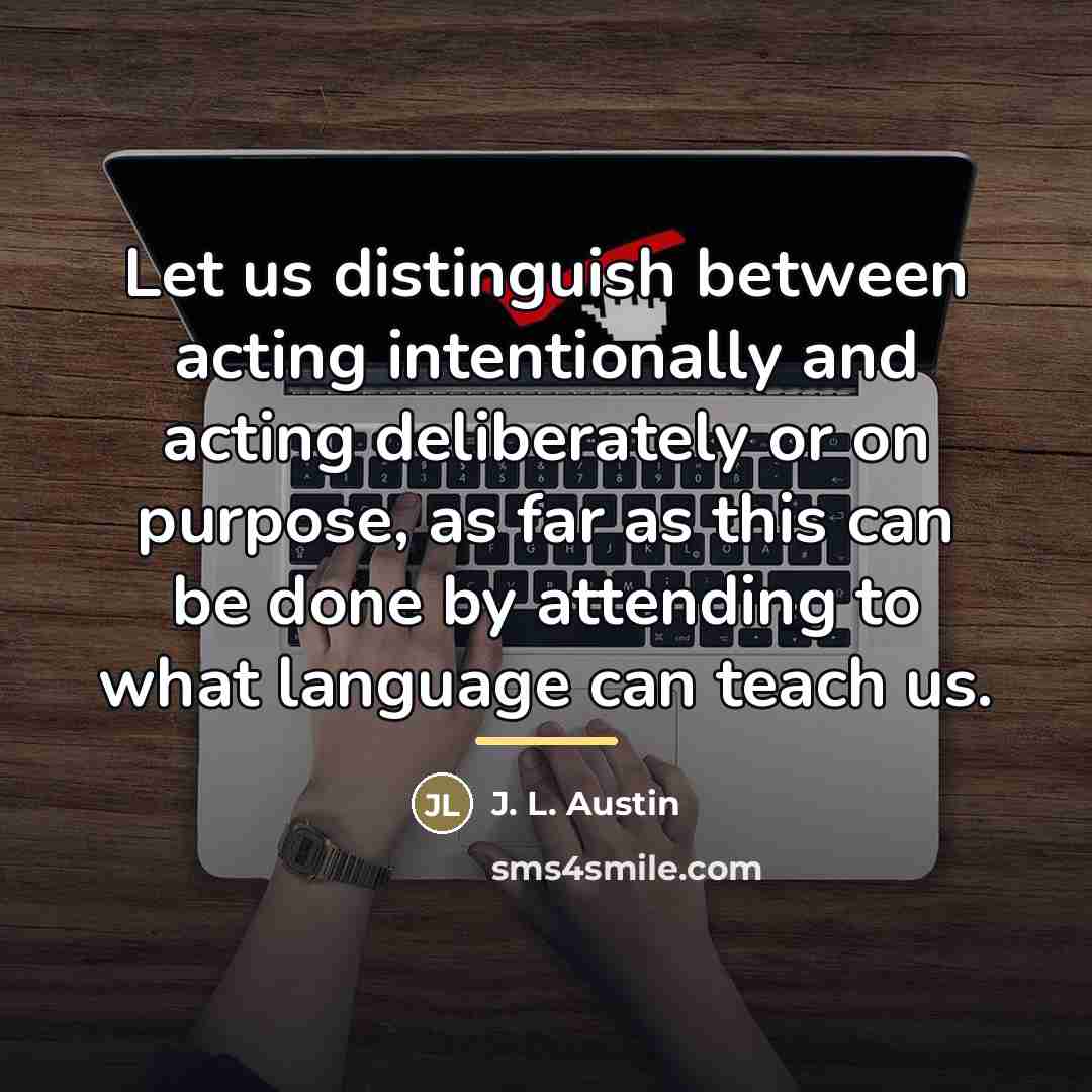 “Let us distinguish between acting intentionally and acting deliberately or…” quote by J. L. Austin