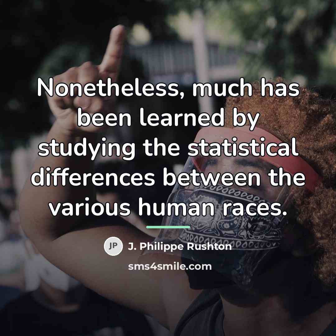 “Nonetheless, much has been learned by studying the statistical differences…” quote by J. Philippe Rushton