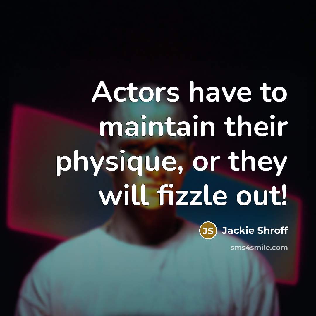 “Actors have to maintain their physique, or they will fizzle out!” quote by Jackie Shroff