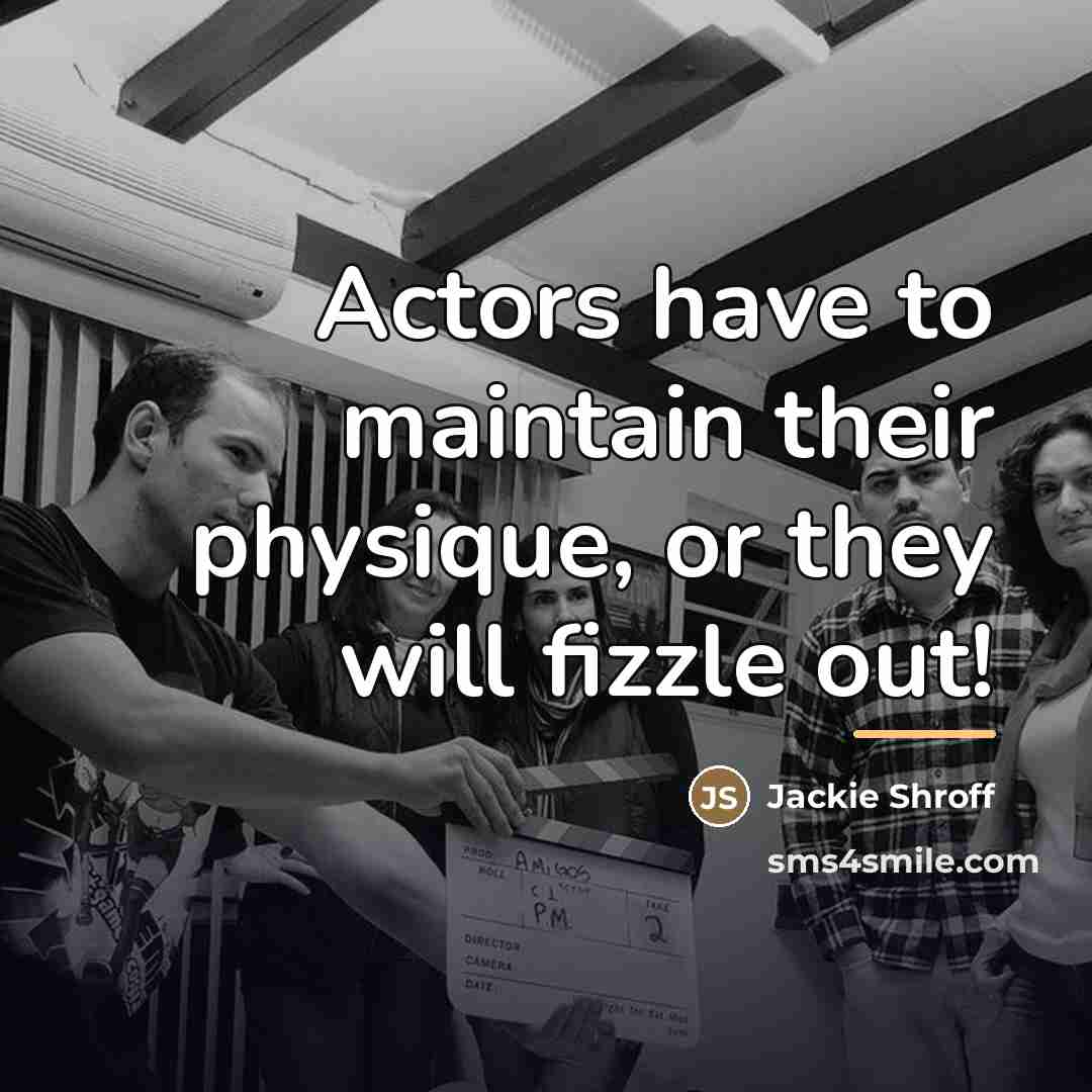 “Actors have to maintain their physique, or they will fizzle…” quote by Jackie Shroff