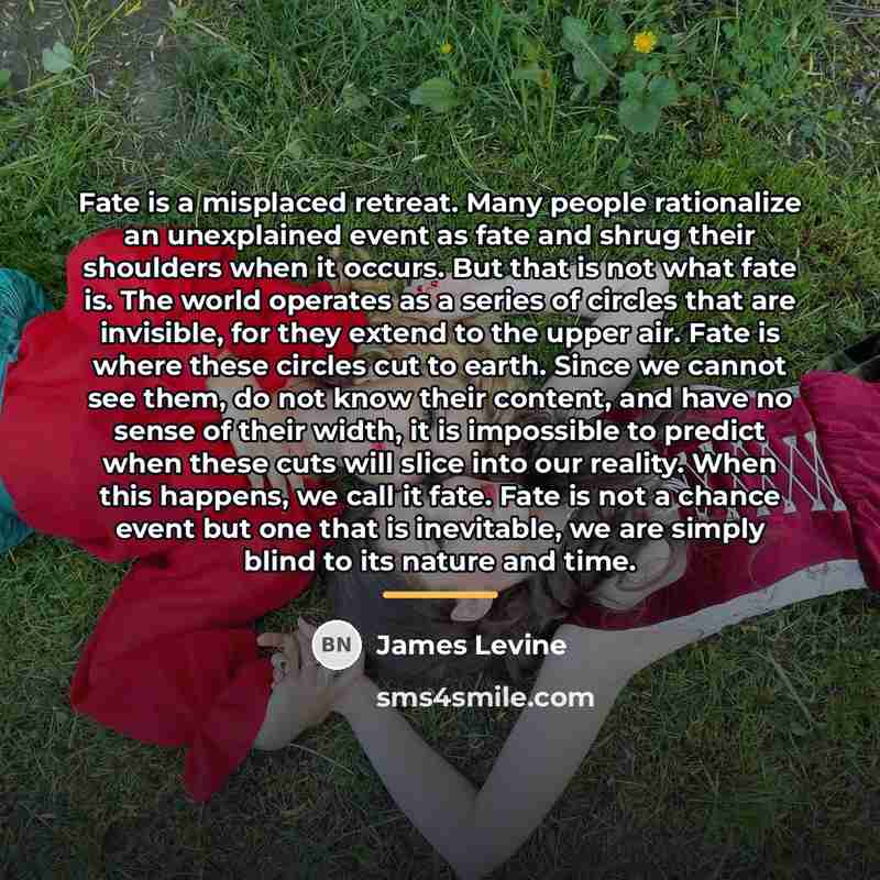 “Fate is a misplaced retreat. Many people rationalize an unexplained…” quote by James Levine