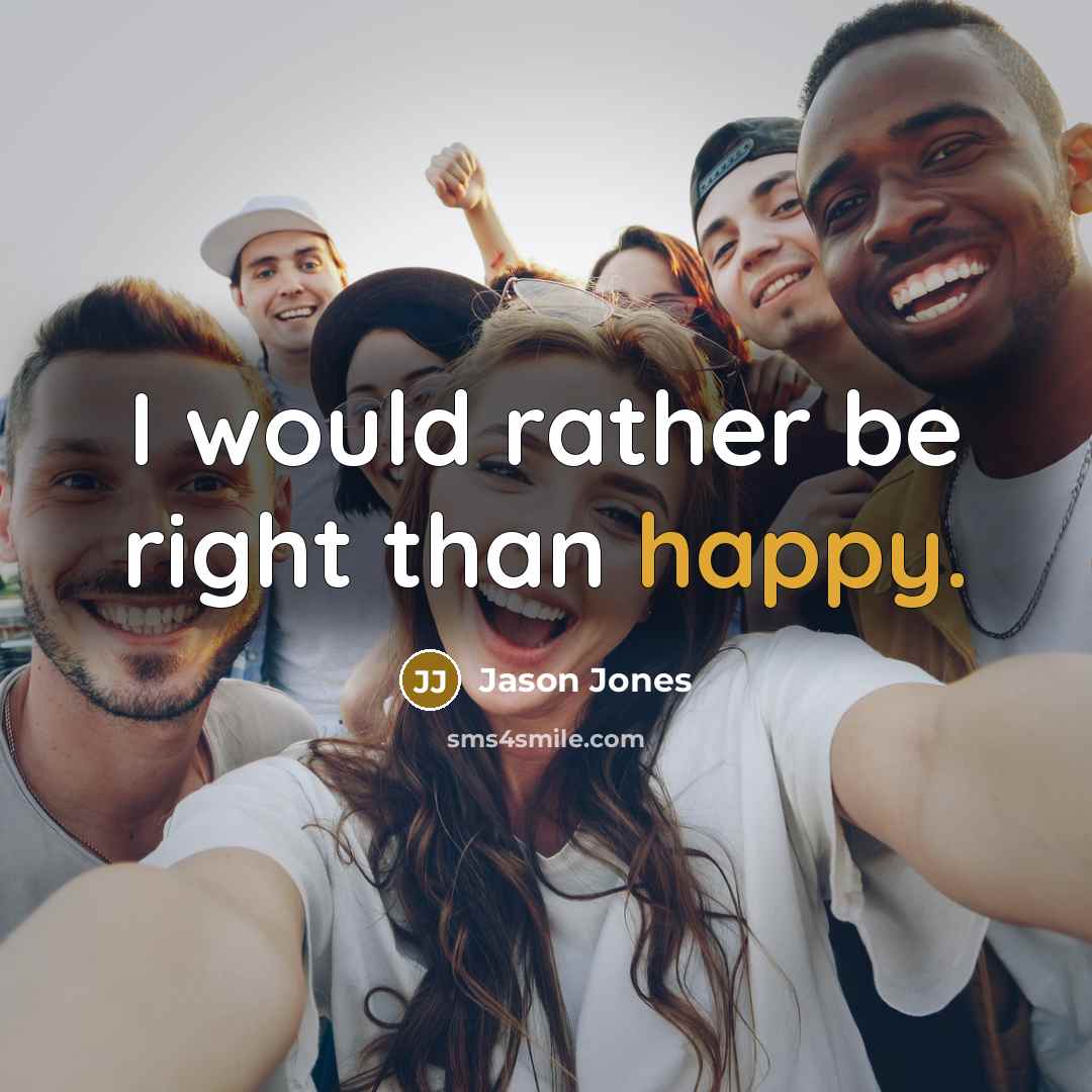 “I would rather be right than happy.…” quote by Jason Jones