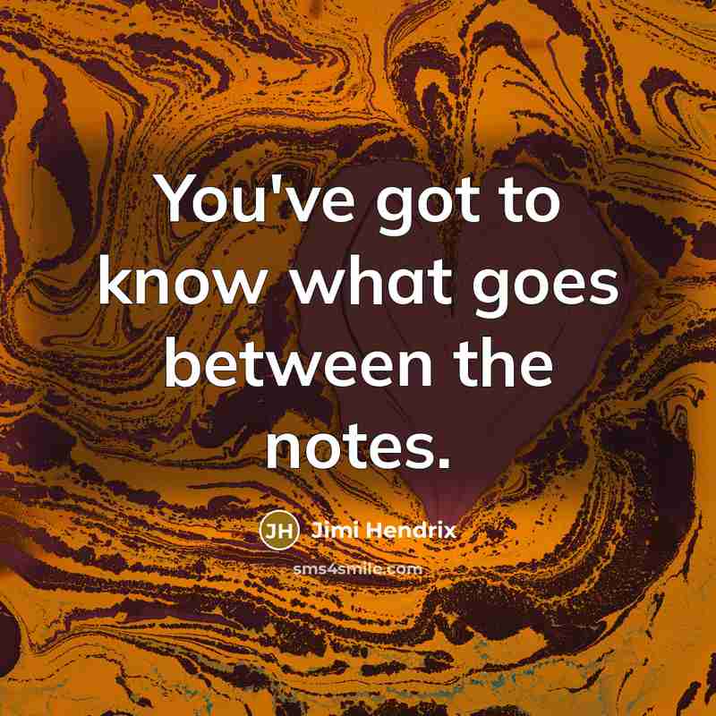 “You've got to know what goes between the notes.…” quote by Jimi Hendrix