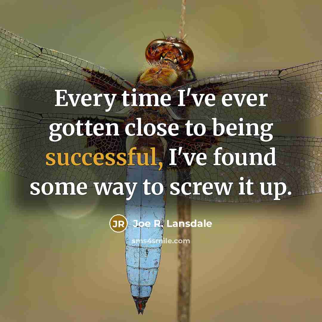 “Every time I've ever gotten close to being successful, I've…” quote by Joe R. Lansdale