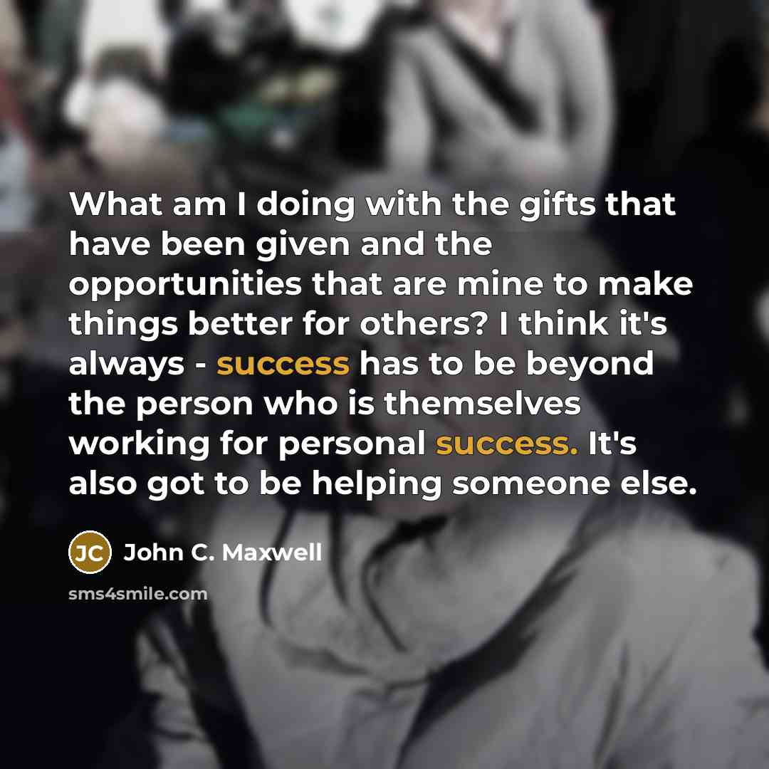 “What am I doing with the gifts that have been…” quote by John C. Maxwell