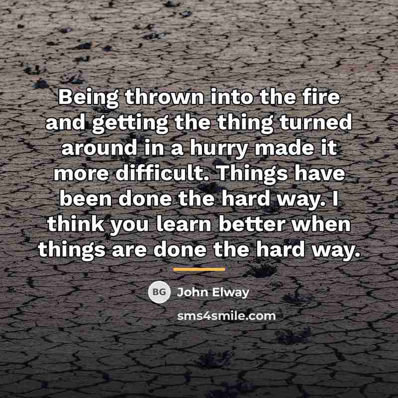 “Being thrown into the fire and getting the thing turned…” quote by John Elway
