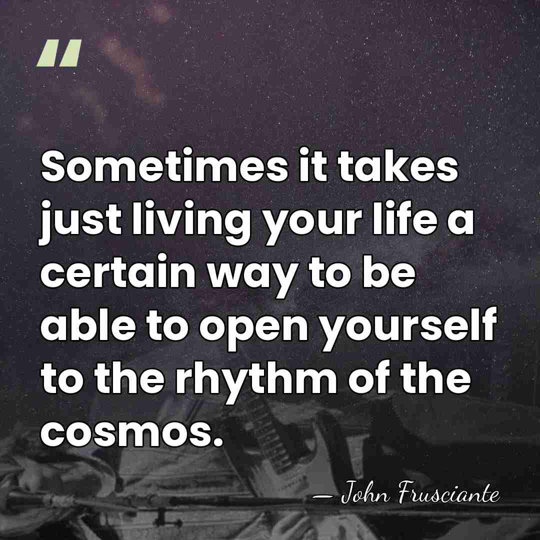 Sometimes it takes just living your life a certain way to be&hellip; - John Frusciante