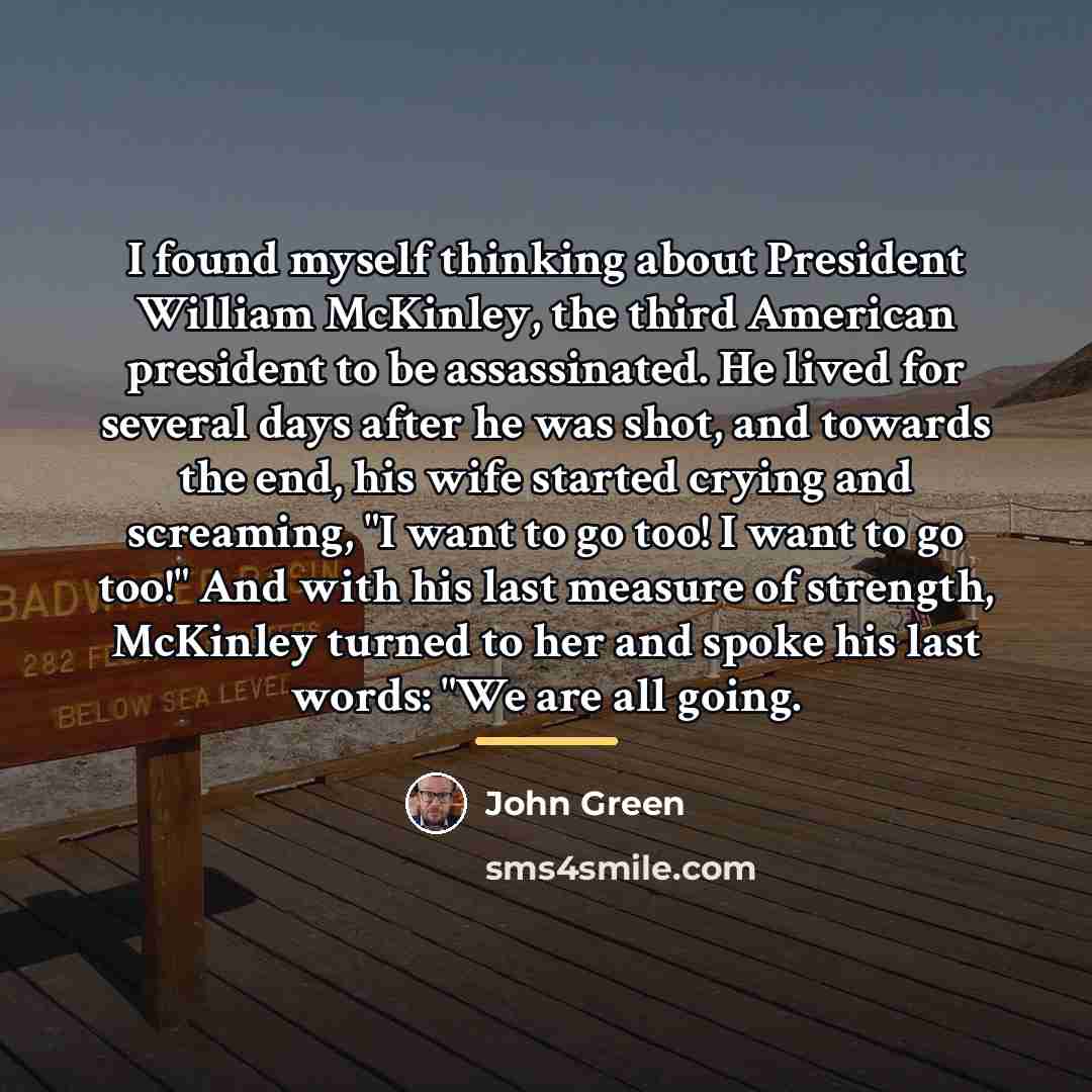 “I found myself thinking about President William McKinley, the third…” quote by John Green