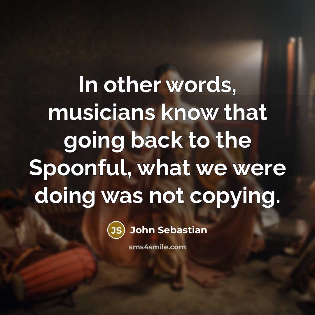 “In other words, musicians know that going back to the…” quote by John Sebastian