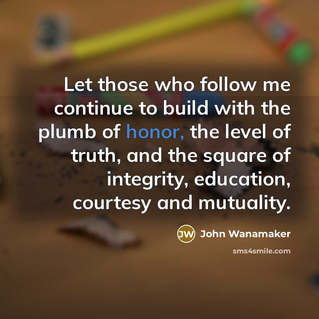 “Let those who follow me continue to build with the…” quote by John Wanamaker