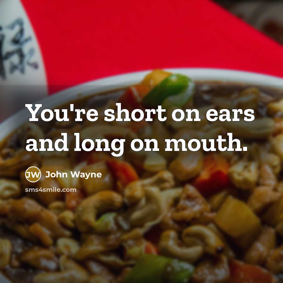 “You're short on ears and long on mouth.…” quote by John Wayne