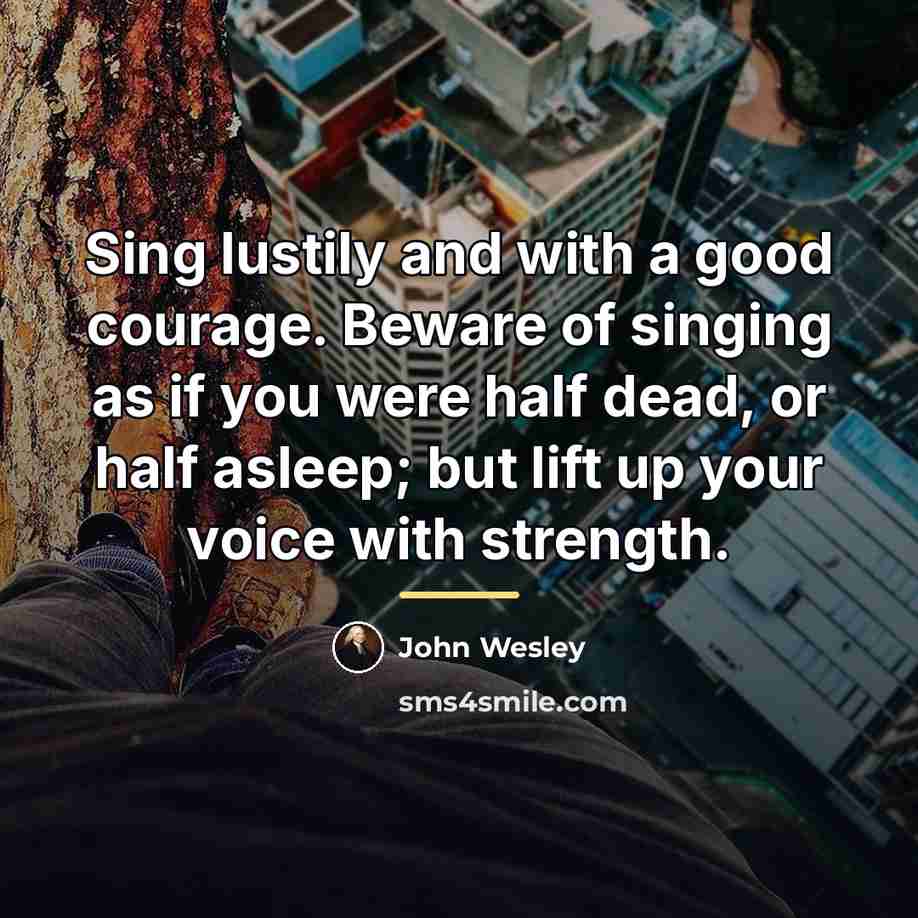 “Sing lustily and with a good courage. Beware of singing…” quote by John Wesley