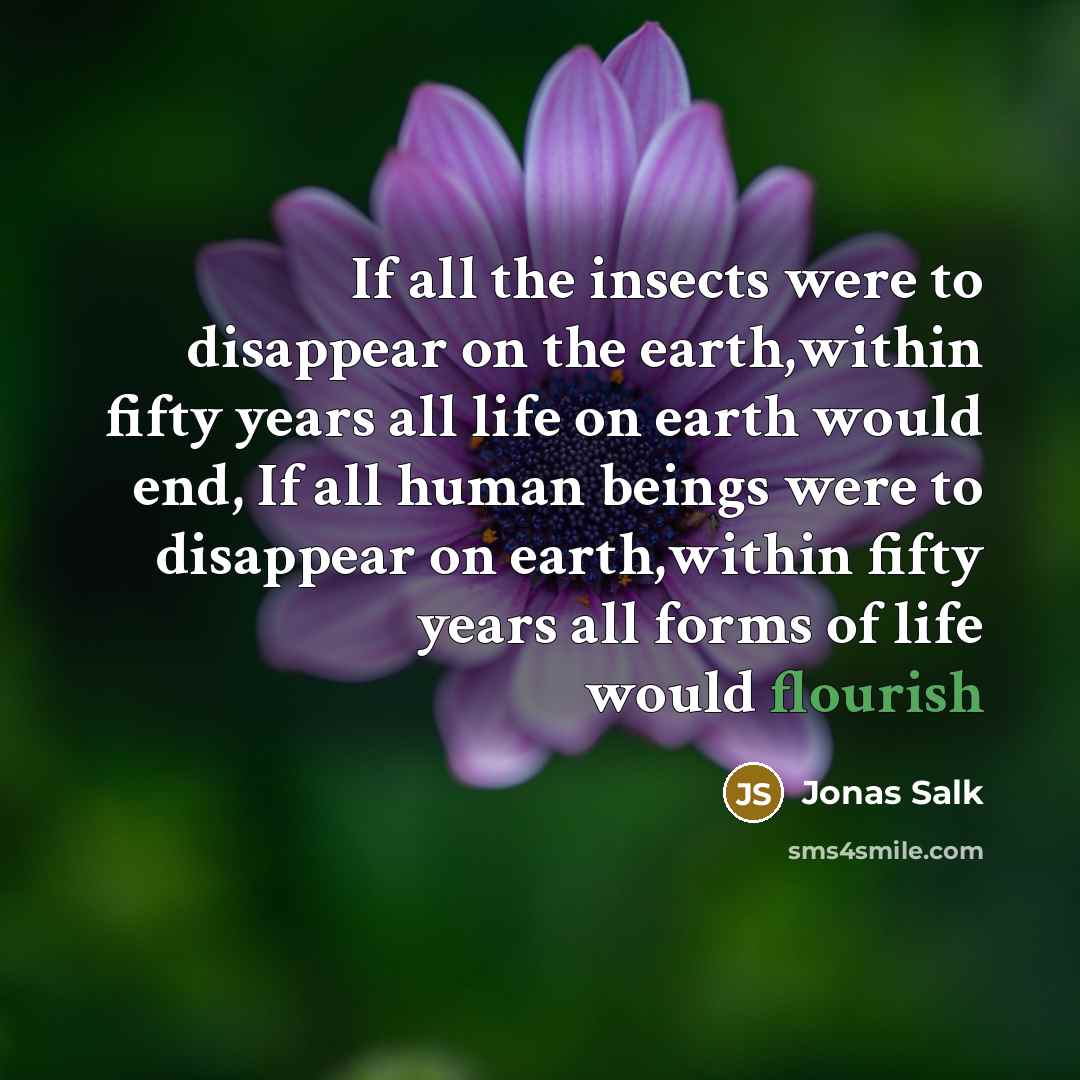 “If all the insects were to disappear on the earth,within…” quote by Jonas Salk