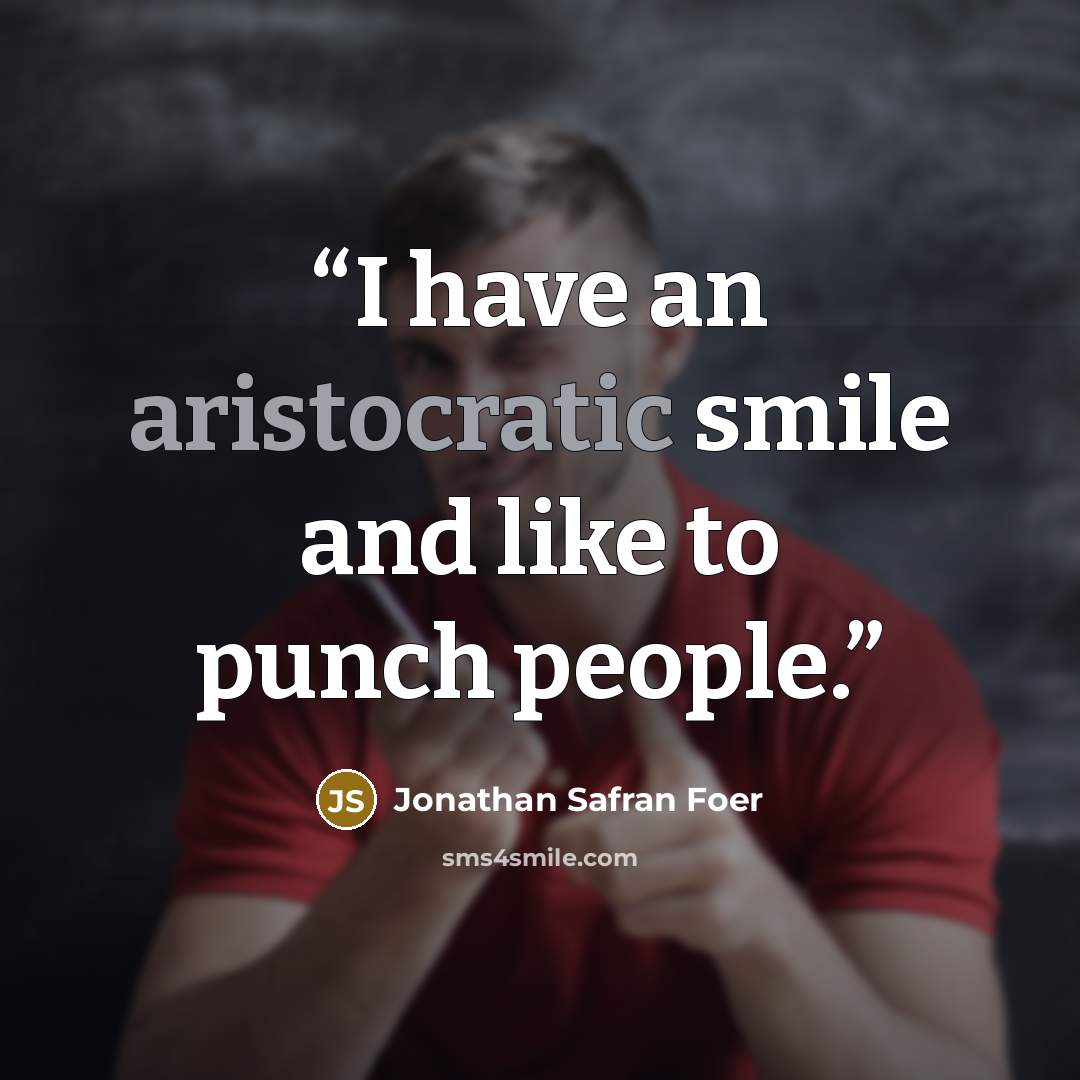 “I have an aristocratic smile and like to punch people.” quote by Jonathan Safran Foer