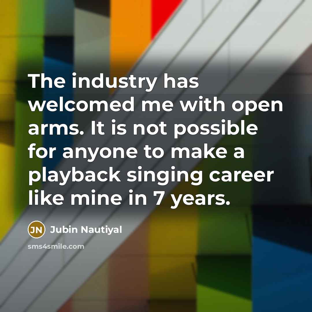 “The industry has welcomed me with open arms. It is…” quote by Jubin Nautiyal