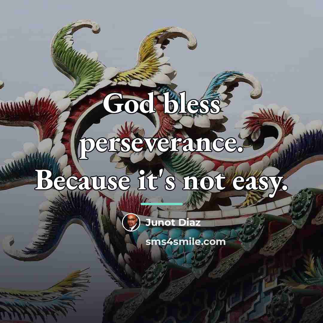 “God bless perseverance. Because it's not easy.…” quote by Junot Diaz