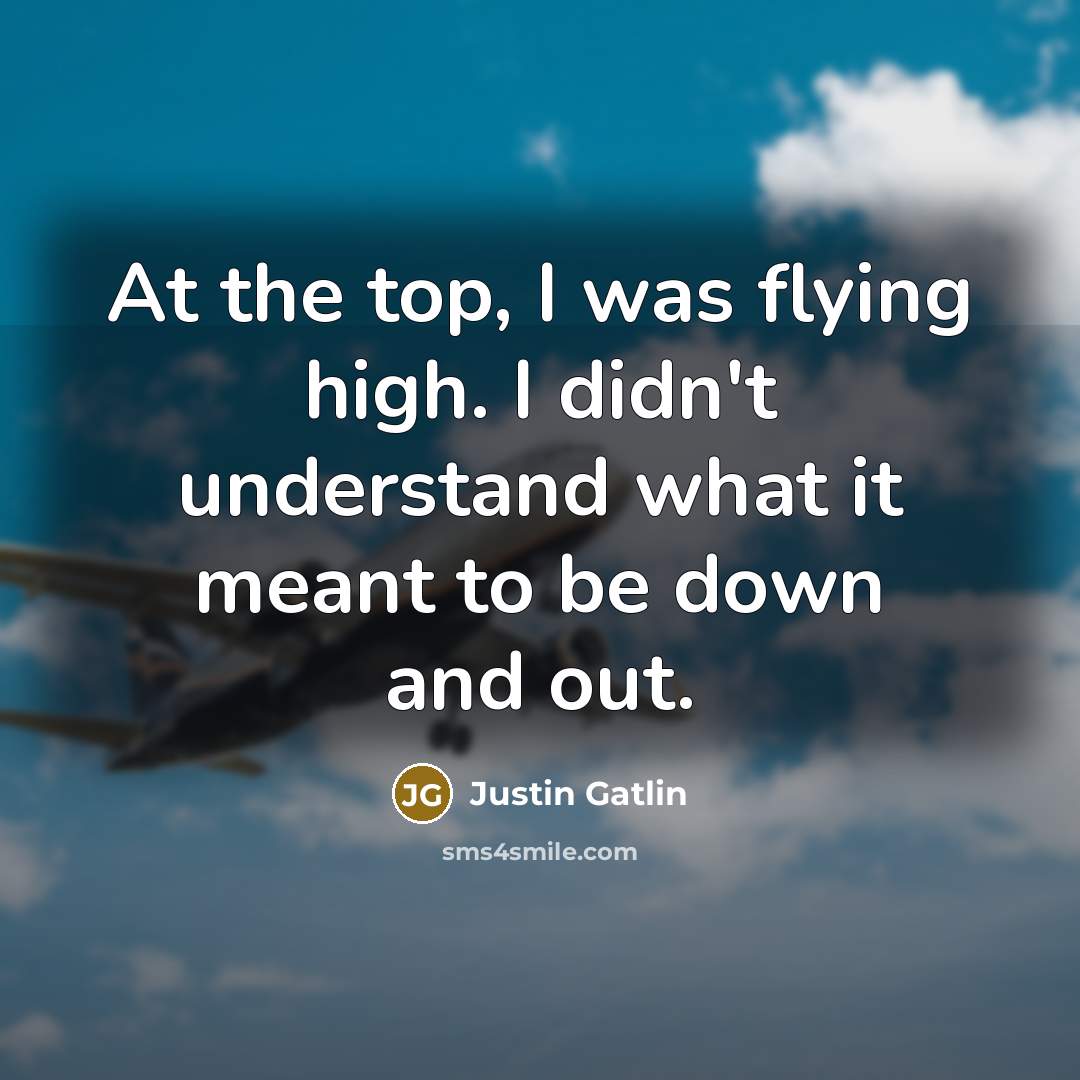 “At the top, I was flying high. I didn't understand…” quote by Justin Gatlin