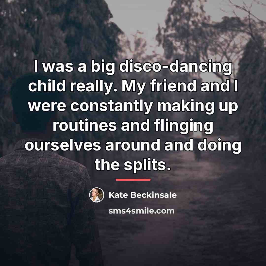 “I was a big disco-dancing child really. My friend and…” quote by Kate Beckinsale