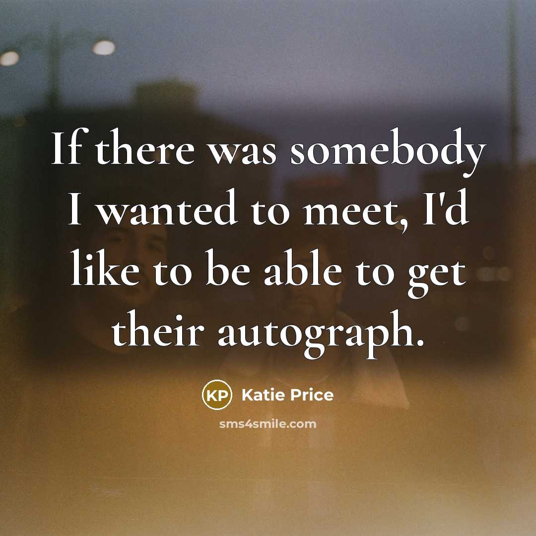 “If there was somebody I wanted to meet, I'd like…” quote by Katie Price