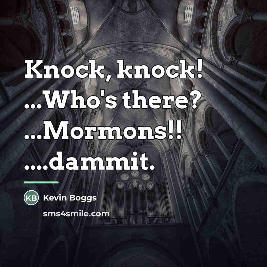 “Knock, knock! ...Who's there? ...Mormons!! ....dammit.…” quote by Kevin Boggs