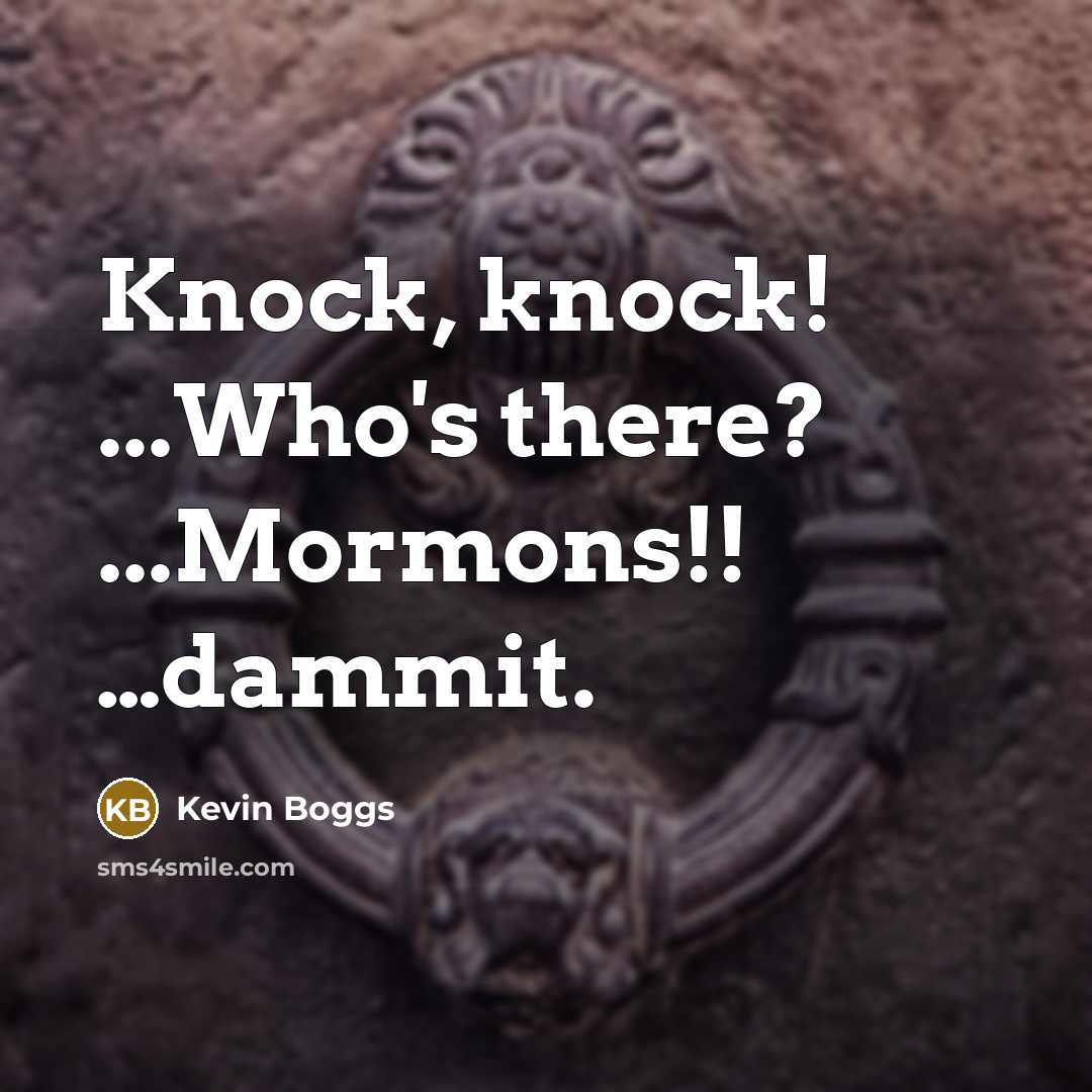 “Knock, knock! ...Who's there? ...Mormons!! …dammit.” quote by Kevin Boggs