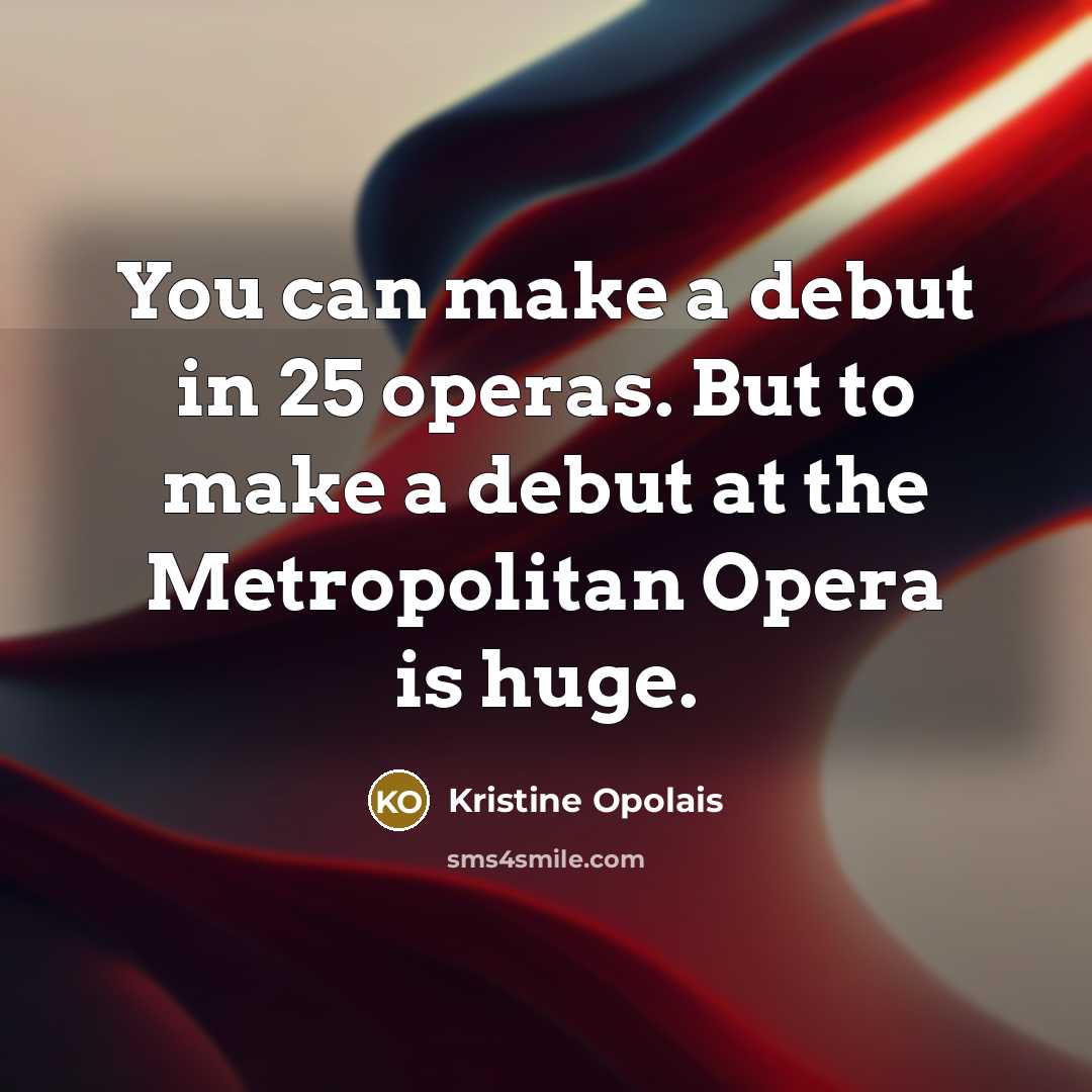 “You can make a debut in 25 operas. But to…” quote by Kristine Opolais