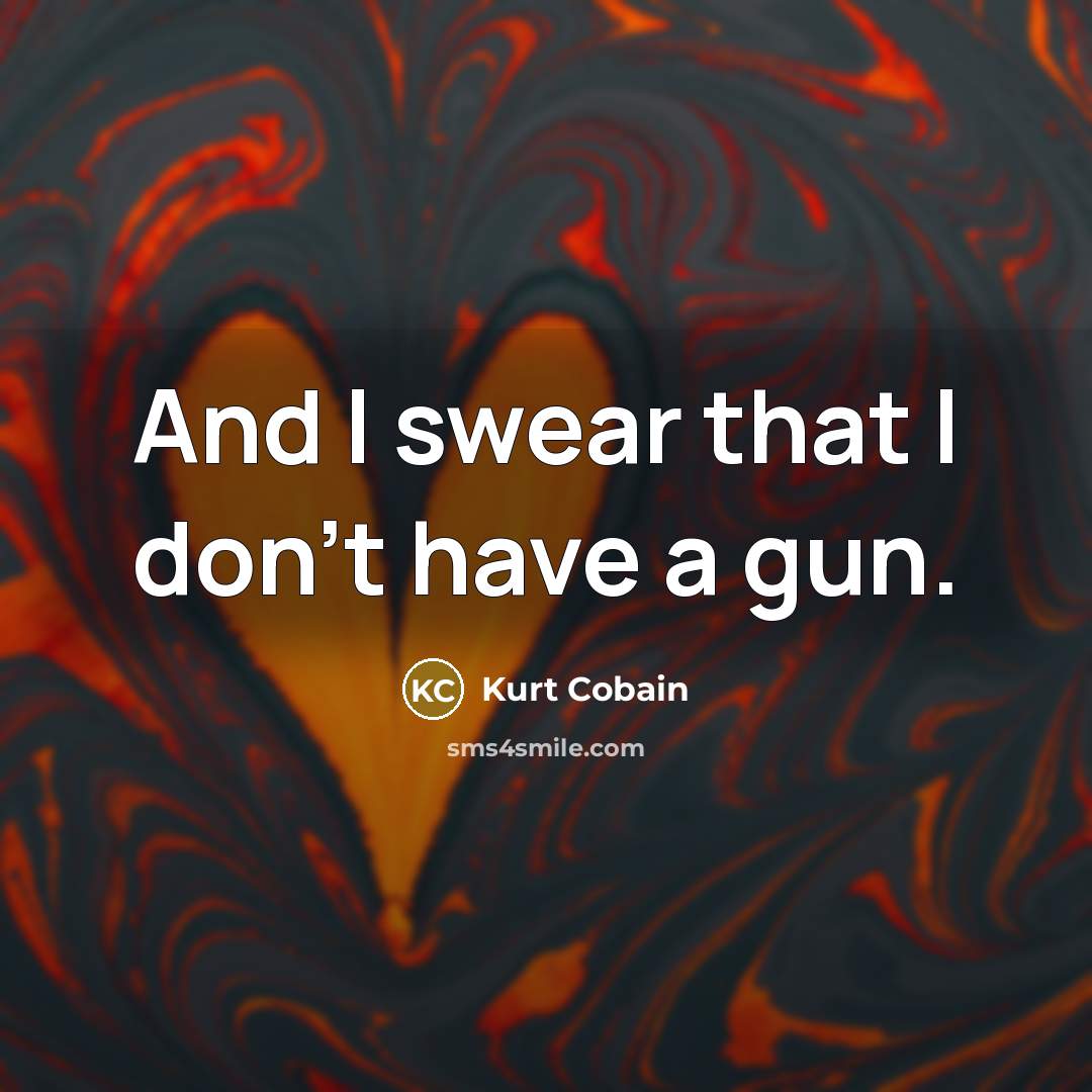 “And I swear that I don't have a gun.…” quote by Kurt Cobain