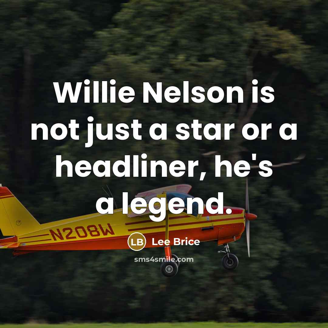 “Willie Nelson is not just a star or a headliner,…” quote by Lee Brice