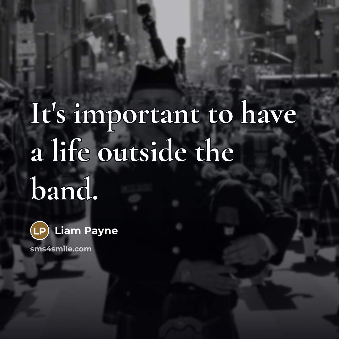 “It's important to have a life outside the band.…” quote by Liam Payne