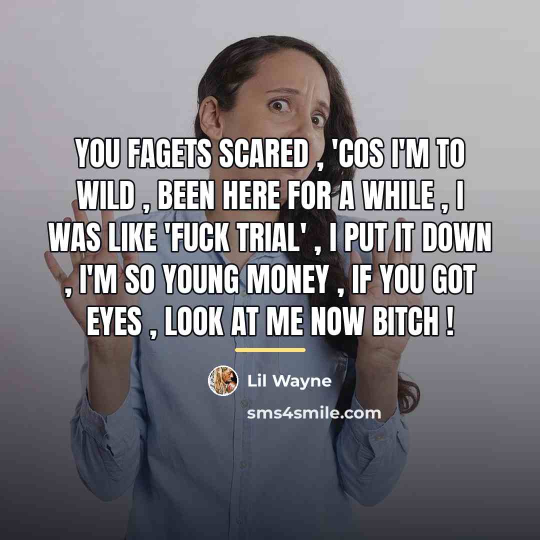 “You fagets scared , 'cos I'm to wild , been…” quote by Lil Wayne