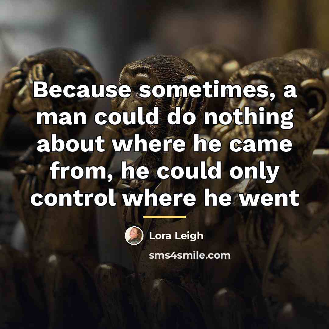 “Because sometimes, a man could do nothing about where he…” quote by Lora Leigh